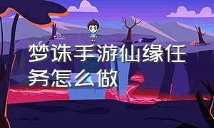 梦诛手游仙缘任务怎么做