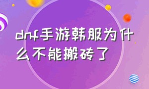 dnf手游韩服为什么不能搬砖了