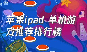 苹果ipad 单机游戏推荐排行榜（苹果平板单机游戏排行榜）