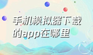 手机模拟器下载的app在哪里