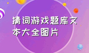 猜词游戏题库文本大全图片（猜词游戏题目大全及答案）