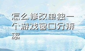 怎么修改单独一个游戏窗口分辨率