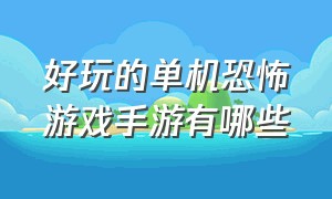 好玩的单机恐怖游戏手游有哪些（好玩的单机生存手游）