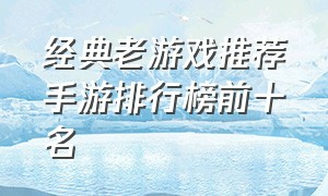 经典老游戏推荐手游排行榜前十名