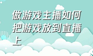 做游戏主播如何把游戏放到直播上