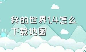 我的世界1.4怎么下载地图（我的世界1.4怎么下载地图教程）