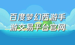 百度梦幻西游手游交易平台官网