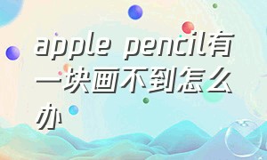 apple pencil有一块画不到怎么办