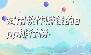 试用软件赚钱的app排行榜