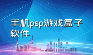 手机psp游戏盒子软件（手机psp游戏盒子软件免费）