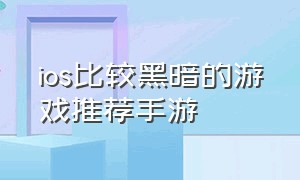 ios比较黑暗的游戏推荐手游