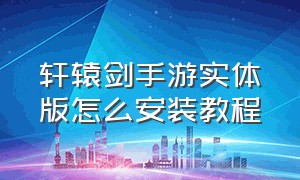 轩辕剑手游实体版怎么安装教程