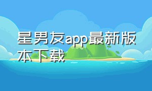 星男友app最新版本下载