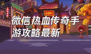 微信热血传奇手游攻略最新