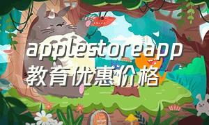 applestoreapp教育优惠价格（apple store教育优惠多少钱）