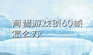 育碧游戏锁60帧怎么办