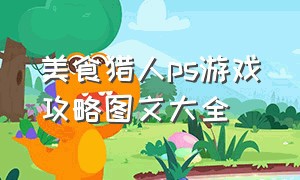 美食猎人ps游戏攻略图文大全