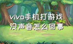 vivo手机打游戏没声音怎么回事