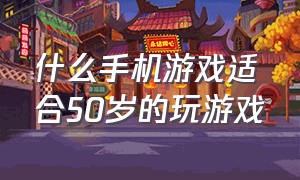 什么手机游戏适合50岁的玩游戏