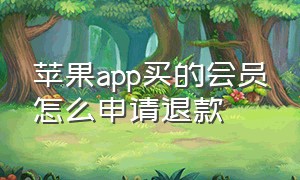 苹果app买的会员怎么申请退款