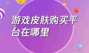 游戏皮肤购买平台在哪里