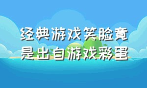 经典游戏笑脸竟是出自游戏彩蛋