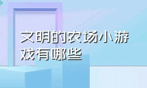 文明的农场小游戏有哪些（世界上最好玩的农场游戏）