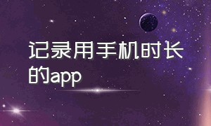 记录用手机时长的app