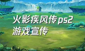 火影疾风传ps2游戏宣传