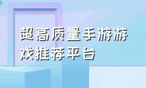 超高质量手游游戏推荐平台