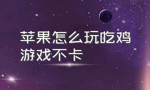 苹果怎么玩吃鸡游戏不卡