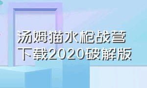 汤姆猫水枪战营下载2020破解版