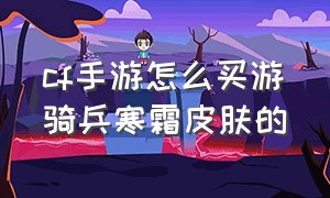 cf手游怎么买游骑兵寒霜皮肤的