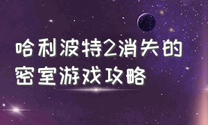 哈利波特2消失的密室游戏攻略（哈利波特2:消失的密室在线观看完整版）