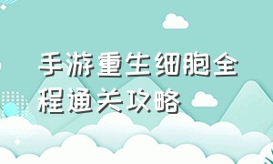 手游重生细胞全程通关攻略