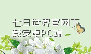 七日世界官网下载安卓PC端