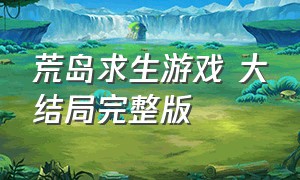 荒岛求生游戏 大结局完整版