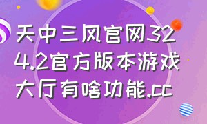 天中三风官网324.2官方版本游戏大厅有啥功能.cc
