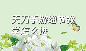 天刀手游细节教学怎么进