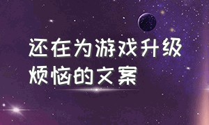 还在为游戏升级烦恼的文案