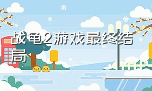 战龟2游戏最终结局