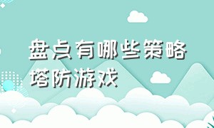 盘点有哪些策略塔防游戏