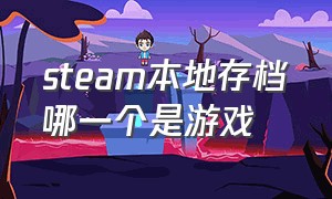 steam本地存档哪一个是游戏