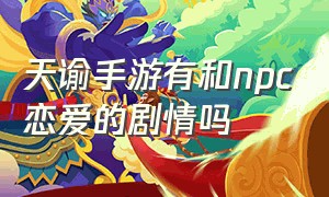 天谕手游有和npc恋爱的剧情吗