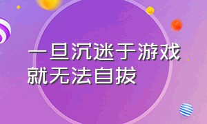 一旦沉迷于游戏就无法自拔