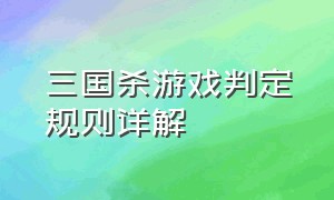 三国杀游戏判定规则详解（三国杀游戏规则及卡牌详解）