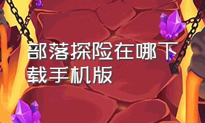 部落探险在哪下载手机版