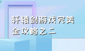 轩辕剑游戏完美全攻略之二