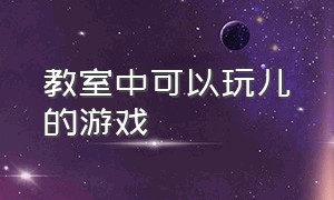 教室中可以玩儿的游戏