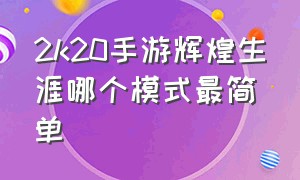 2k20手游辉煌生涯哪个模式最简单